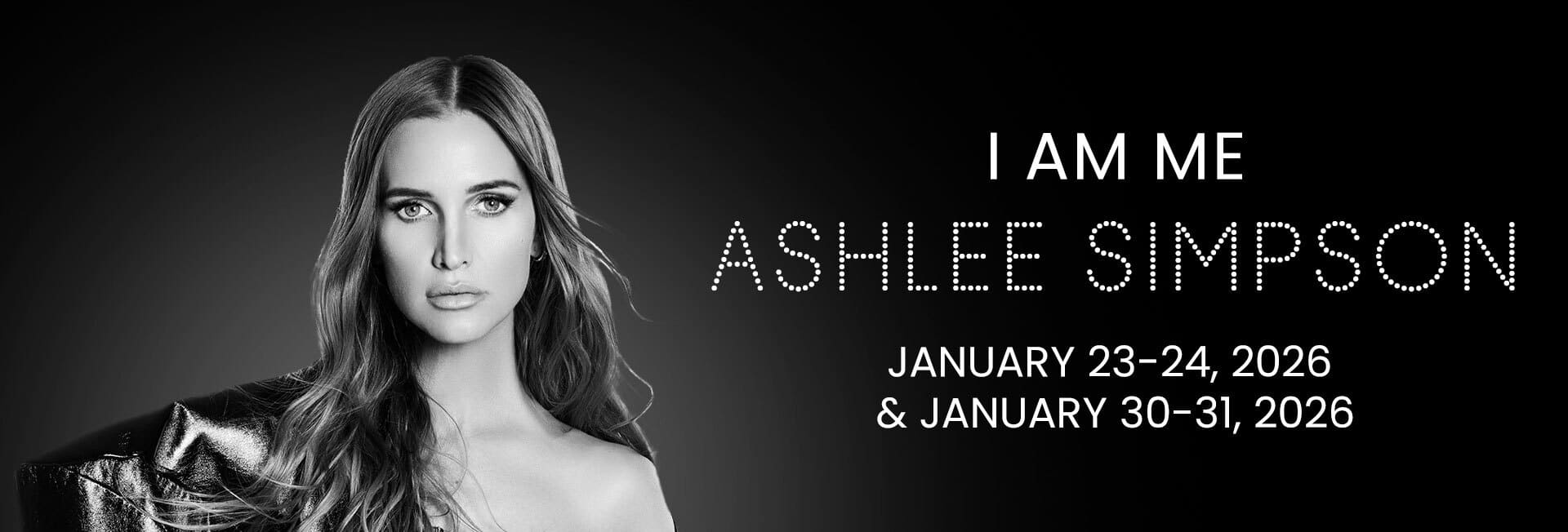 Black and white promotional image for Ashlee Simpson’s “I Am Me” show featuring the artist in a shimmering outfit on a dark gradient background. Text displays show dates: January 23–24 and January 30–31, 2026.